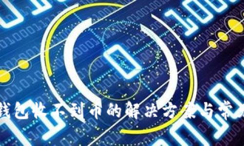 小狐錢(qián)包收不到幣的解決方案與常見(jiàn)問(wèn)題