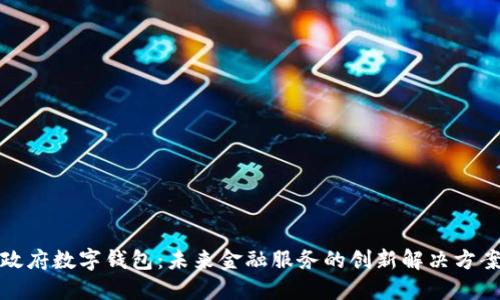 政府?dāng)?shù)字錢(qián)包：未來(lái)金融服務(wù)的創(chuàng)新解決方案
