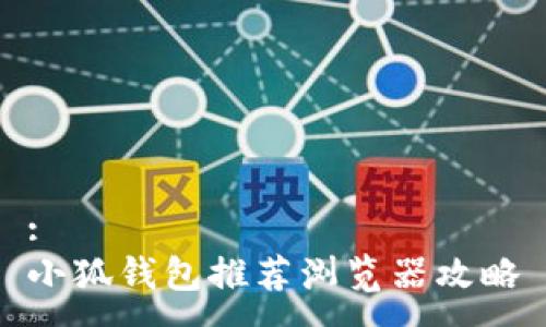 :
小狐錢(qián)包推薦瀏覽器攻略