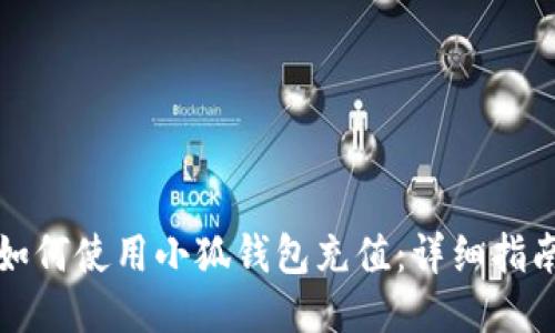 如何使用小狐錢(qián)包充值：詳細(xì)指南