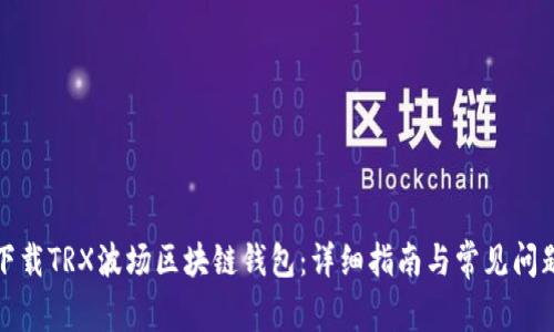 如何下載TRX波場區(qū)塊鏈錢包：詳細指南與常見問題解答