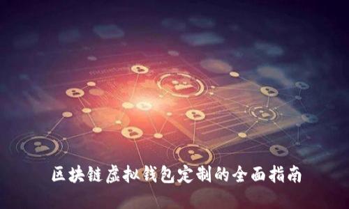 區(qū)塊鏈虛擬錢包定制的全面指南