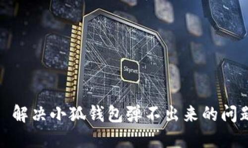 : 解決小狐錢(qián)包彈不出來(lái)的問(wèn)題