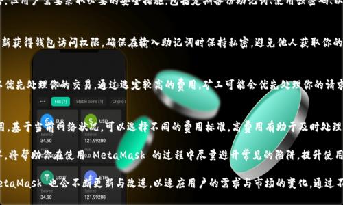   MetaMask 使用指南：如何高效管理以太坊與加密資產 / 
 guanjianci MetaMask, 加密錢包, 區(qū)塊鏈技術 /guanjianci 

MetaMask 是一種廣泛使用的數(shù)字貨幣錢包，允許用戶與以太坊區(qū)塊鏈及其生態(tài)系統(tǒng)進行交互。作為一款瀏覽器擴展和移動應用程序，MetaMask 提供了簡單且安全的方式來存儲、發(fā)送和接收以太坊（ETH）及 ERC20 代幣。無論你是初學者還是有經(jīng)驗的用戶，理解 MetaMask 的工作原理和最佳使用實踐對你的加密資產管理至關重要。

MetaMask 的基本功能
MetaMask 的核心功能包括創(chuàng)建和管理以太坊錢包、發(fā)送和接收數(shù)字資產、與去中心化應用（DApp）互動等。用戶可以輕松地在 MetaMask 中進行以下操作：
ul
    listrong創(chuàng)建錢包：/strong用戶可以通過簡單的步驟創(chuàng)建新錢包，并生成助記詞以備份錢包。助記詞是恢復錢包的唯一方式，因此必須妥善保管。/li
    listrong管理資產：/strong用戶可以查看和管理以太坊及其代幣的余額，添加特定的 ERC20 代幣，讓資產管理變得更加便捷。/li
    listrong發(fā)送與接收：/strongMetaMask 允許用戶直接在錢包中發(fā)送和接收以太坊和 ERC20 代幣，只需輸入地址和金額。/li
    listrong連接 DApp：/strong用戶可以通過 MetaMask 安全地與各種去中心化應用進行互動。這些 DApp 包括去中心化交易所（DEX）、游戲、NFT 市場等。/li
/ul

MetaMask 的安全性
安全性是使用任何數(shù)字錢包時的首要考慮因素。MetaMask 采用了多重安全措施來保護用戶的資產：
ul
    listrong私鑰控制：/strongMetaMask 的用戶將私鑰保存在本地設備上，而不是集中存儲在服務器上。這意味著用戶擁有對自己資產的完全控制權。/li
    listrong助記詞：/strong助記詞是恢復錢包的核心，MetaMask 提供了生成和管理助記詞的方法。用戶應確保不與其他人分享這一信息，并將其保存在安全地點。/li
    listrong密碼保護：/strong用戶可以設置強密碼，以增加錢包安全性。每次打開 MetaMask 時都需要輸入密碼，從而防止未經(jīng)授權的訪問。/li
/ul

如何創(chuàng)建和設置 MetaMask 錢包
創(chuàng)建 MetaMask 錢包的步驟相對簡單易懂，以下是詳細的創(chuàng)建過程：
ol
    listrong下載與安裝：/strong首先，訪問 MetaMask 官方網(wǎng)站，下載適用于你的瀏覽器或移動設備的應用程序進行安裝。/li
    listrong創(chuàng)建新錢包：/strong安裝完成后，打開應用程序，選擇“創(chuàng)建錢包”選項。接著，設置一個強而獨特的密碼。/li
    listrong保存助記詞：/strongMetaMask 會生成一組助記詞，用戶需將其安全存儲。確保不將此信息保存在網(wǎng)上或與他人分享。/li
    listrong完成設置：/strong按照提示完成設置，接受 MetaMask 的條款與條件后，你就可以開始使用錢包進行交易了。/li
/ol

如何使用 MetaMask 進行交易
使用 MetaMask 進行加密資產交易非常簡單。以下是進行交易的基本步驟：
ol
    listrong確保賬戶余額：/strong在發(fā)送交易前，確保你的錢包中有足夠的以太坊用于支付交易費用（礦工費）。/li
    listrong訪問應用程序：/strong打開你想要進行交易的 DApp，例如去中心化交易所，MetaMask 會自動提示你連接錢包。/li
    listrong發(fā)起交易：/strong輸入交易的詳情，包括接收地址和發(fā)送金額。確認交易信息后，點擊“發(fā)送”按鈕。/li
    listrong確認費用：/strongMetaMask 會提示你確認交易費用，選擇適合你的費用后，點擊確認。交易將被提交到網(wǎng)絡中。/li
/ol

常見問題

1. MetaMask 是否安全？
MetaMask 作為一個去中心化的錢包，安全性相對較高，因為用戶私鑰存儲在本地設備上。相較于集中式錢包，其不容易受到黑客攻擊。但用戶需要采取必要的安全措施，包括定期備份助記詞、使用強密碼、以及定期更新軟件以防止漏洞。同時，用戶應當警惕網(wǎng)絡釣魚攻擊，不要隨意點擊未知鏈接。

2. 如何恢復我的 MetaMask 錢包？
如果你忘記了密碼，或更換了設備，你可以通過助記詞來恢復錢包。打開 MetaMask，選擇“恢復錢包”選項，輸入正確的助記詞，便可重新獲得錢包訪問權限。確保在輸入助記詞時保持私密，避免他人獲取你的信息。

3. 如何提高 MetaMask 的交易速度？
MetaMask 的交易速度受到網(wǎng)絡擁堵和礦工費用的影響。當以太坊網(wǎng)絡繁忙時，交易可能會變慢。你可以嘗試增加交易的礦工費用，以優(yōu)先處理你的交易。通過選定較高的費用，礦工可能會優(yōu)先處理你的請求，從而提高交易速度。然而，這也會導致費用增加，因此用戶需根據(jù)自己的需求謹慎選擇。

4. 使用 MetaMask 交易時的費用是怎樣計算的？
MetaMask 的交易費用由礦工費構成，此費用對以太坊網(wǎng)絡的負擔和隊列等因素有所影響。用戶在進行交易時會看到建議的礦工費用，基于當前網(wǎng)絡狀況，可以選擇不同的費用標準。高費用有助于及時處理交易，低費用則可能導致交易延遲，用戶可以根據(jù)實際情況調整費用設置。

通過了解以上內容，你不僅可以熟練使用 MetaMask，還能確保自身的資產安全。無論你是新手還是資深投資者，掌握常見問題的回答，將幫助你在使用 MetaMask 的過程中盡量避開常見的陷阱，提升使用體驗。

在數(shù)字貨幣的世界中，MetaMask 為用戶提供了無縫的訪問去中心化金融（DeFi）和區(qū)塊鏈項目的途徑。隨著加密技術的持續(xù)發(fā)展，MetaMask 也會不斷更新與改進，以適應用戶的需求與市場的變化。通過不斷學習和實踐，用戶將更好地理解區(qū)塊鏈的核心概念，提升其在數(shù)字資產管理中的能力與信心。