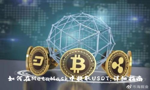 如何在MetaMask中提取USDT：詳細指南