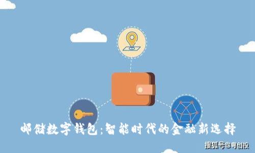 郵儲數(shù)字錢包：智能時代的金融新選擇