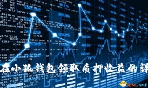: 如何在小狐錢包領(lǐng)取質(zhì)押收益的詳細流程