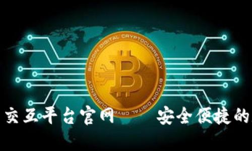 : 區(qū)塊鏈錢包交互平臺(tái)官網(wǎng)——安全便捷的數(shù)字資產(chǎn)管理