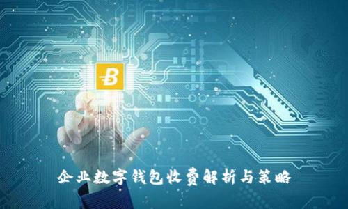 企業(yè)數(shù)字錢包收費(fèi)解析與策略