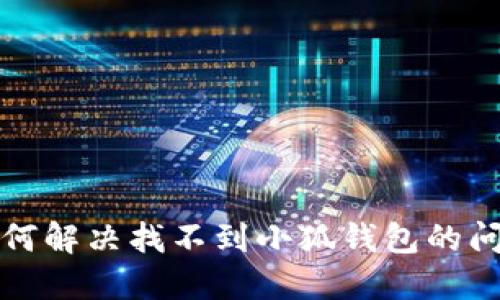 如何解決找不到小狐錢包的問題
