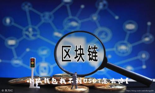 小狐錢包找不到USDT怎么辦？