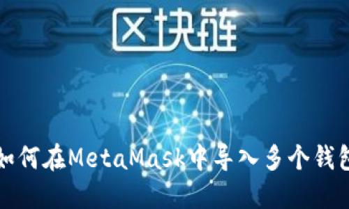如何在MetaMask中導(dǎo)入多個(gè)錢包