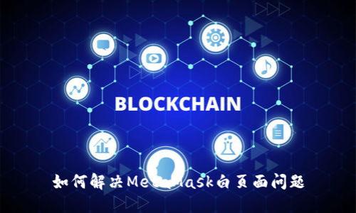 如何解決MetaMask白頁(yè)面問(wèn)題