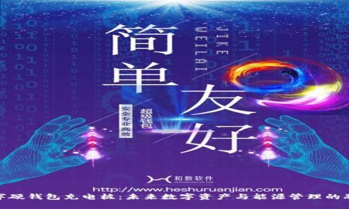 數(shù)字硬錢包充電樁：未來數(shù)字資產(chǎn)與能源管理的融合