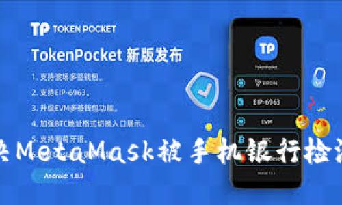 如何解決MetaMask被手機(jī)銀行檢測(cè)的問(wèn)題