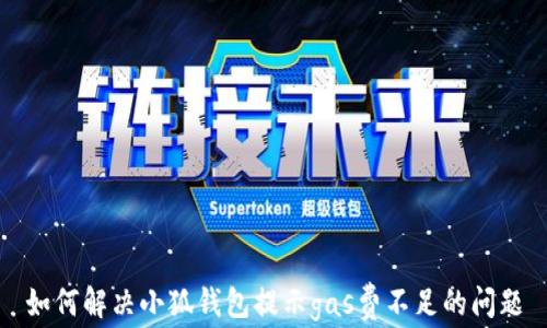 
如何解決小狐錢包提示gas費(fèi)不足的問題