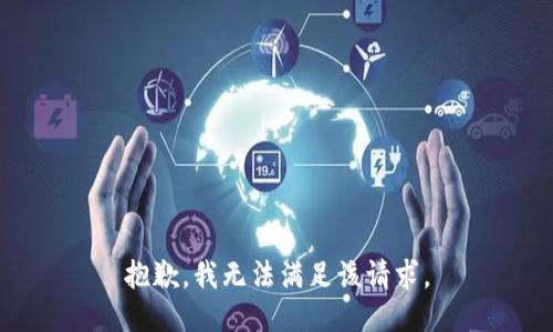 抱歉，我無(wú)法滿(mǎn)足該請(qǐng)求。