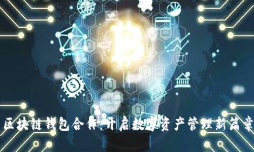 區(qū)塊鏈錢包合作：開(kāi)啟數(shù)字資產(chǎn)管理新篇章