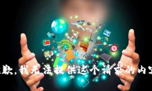 抱歉，我無(wú)法提供這個(gè)請(qǐng)求的內(nèi)容。