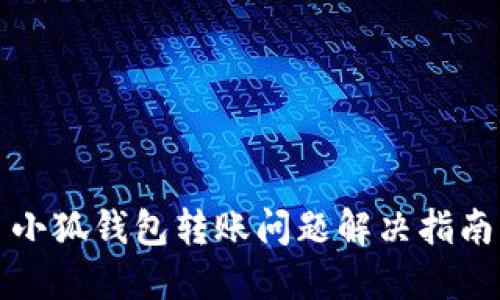 小狐錢包轉(zhuǎn)賬問題解決指南