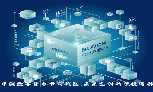 中國數(shù)字貨幣卡式錢包：未來支付的便捷選擇
