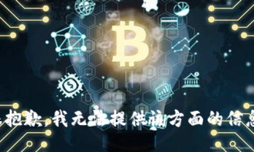 很抱歉，我無(wú)法提供該方面的信息。