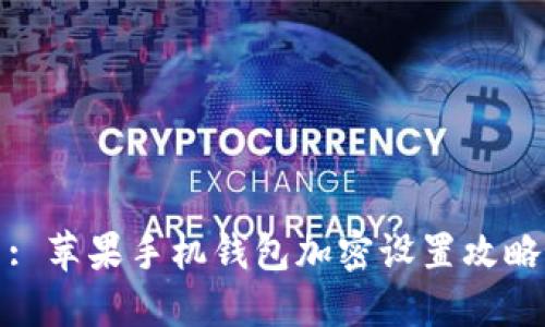 : 蘋(píng)果手機(jī)錢(qián)包加密設(shè)置攻略