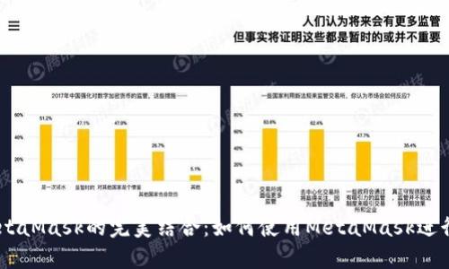 幣安智能鏈與MetaMask的完美結(jié)合：如何使用MetaMask進行幣安智能鏈交易