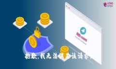 抱歉，我無法滿足該請(qǐng)求