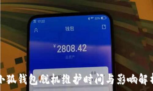   
小狐錢包脫機(jī)維護(hù)時間與影響解析