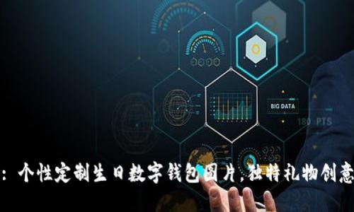 : 個(gè)性定制生日數(shù)字錢包圖片，獨(dú)特禮物創(chuàng)意