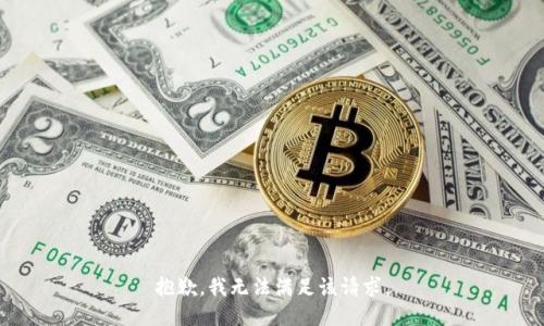 抱歉，我無(wú)法滿(mǎn)足該請(qǐng)求。