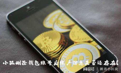 小狐刪除錢(qián)包賬號(hào)后賬戶(hù)信息是否還存在？