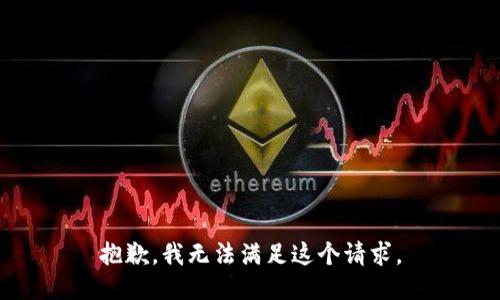 抱歉，我無(wú)法滿足這個(gè)請(qǐng)求。