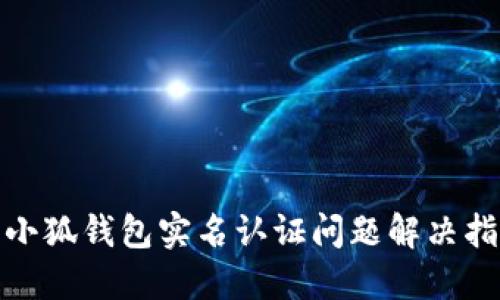 : 小狐錢包實(shí)名認(rèn)證問(wèn)題解決指南