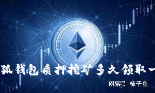 CORE幣小狐錢包質(zhì)押挖礦多久領(lǐng)取一次最劃算