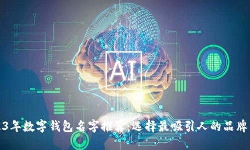 2023年數(shù)字錢包名字推薦：選擇最吸引人的品牌名稱