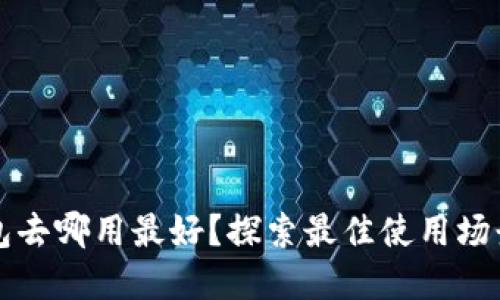 數(shù)字錢包去哪用最好？探索最佳使用場(chǎng)景與平臺(tái)