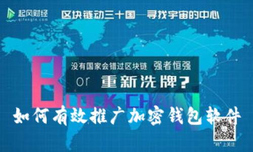 如何有效推廣加密錢(qián)包軟件