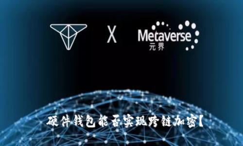  硬件錢包能否實現(xiàn)跨鏈加密？