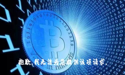 抱歉，我無(wú)法為您提供該項(xiàng)請(qǐng)求。