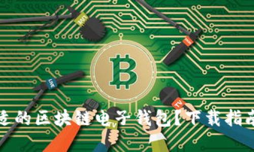 如何選擇合適的區(qū)塊鏈電子錢包？下載指南與使用技巧