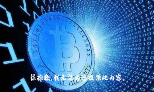 很抱歉，我無(wú)法為您提供此內(nèi)容。