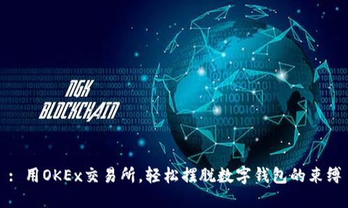 : 用OKEx交易所，輕松擺脫數(shù)字錢包的束縛