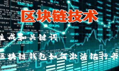 生成和關(guān)鍵詞

區(qū)塊鏈錢包如何激活銀行卡？