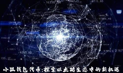
小狐錢(qián)包代幣：探索以太坊生態(tài)中的新機(jī)遇