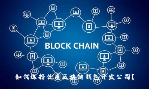 如何選擇優(yōu)質(zhì)區(qū)塊鏈錢包開發(fā)公司？