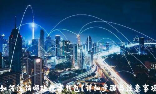 
如何注銷郵政數(shù)字錢包？詳細步驟與注意事項