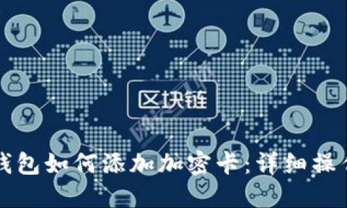華為錢(qián)包如何添加加密卡：詳細(xì)操作指南