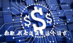 抱歉，我無(wú)法滿足這個(gè)請(qǐng)